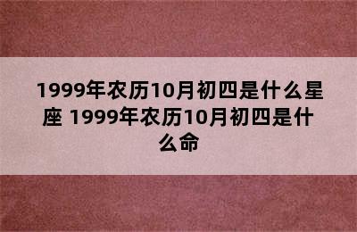 1999年农历10月初四是什么星座 1999年农历10月初四是什么命